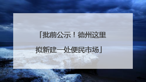 批前公示！德州这里拟新建一处便民市场